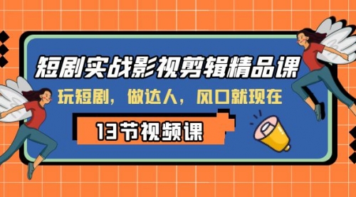 【副业项目8253期】短剧实战影视剪辑精品课，玩短剧，做达人，风口就现在-繁星副业