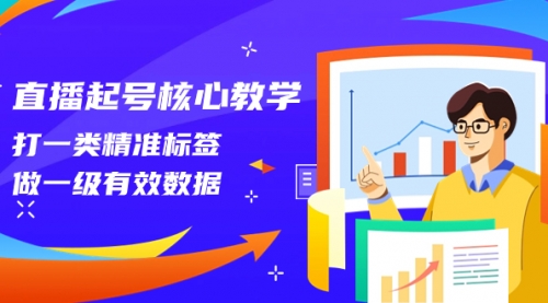 【副业项目8260期】直播起号核心教学，打一类精准标签，做一级有效数据-繁星副业