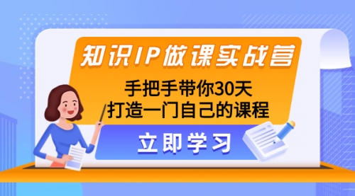 【副业项目8278期】知识IP做课实战营，手把手带你30天打造一门自己的课程-繁星副业