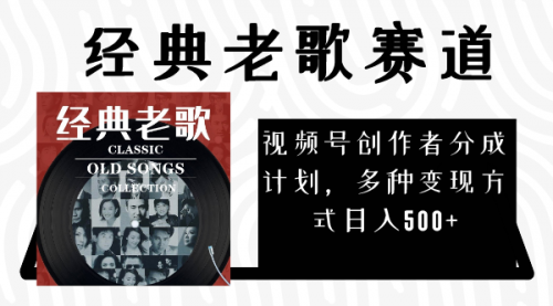 【副业项目8294期】视频号创作者分成计划，经典老歌赛道，多种变现方式日入500+（完整素材）-繁星副业