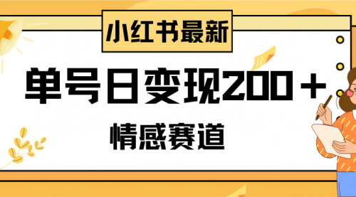 【副业项目8296期】小红书情感赛道最新玩法，2分钟一条原创作品，单号日变现200＋可批量可矩阵-繁星副业