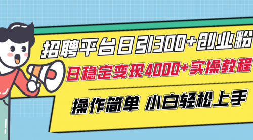 【副业项目8308期】招聘平台日引300+创业粉，日稳定变现4000+实操教程小白轻松上手！-繁星副业