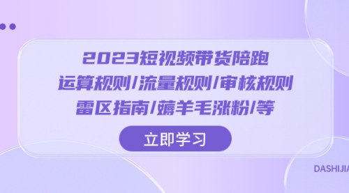 【副业项目8327期】2023短视频·带货陪跑：运算规则/流量规则/审核规则/雷区指南/薅羊毛涨粉-繁星副业