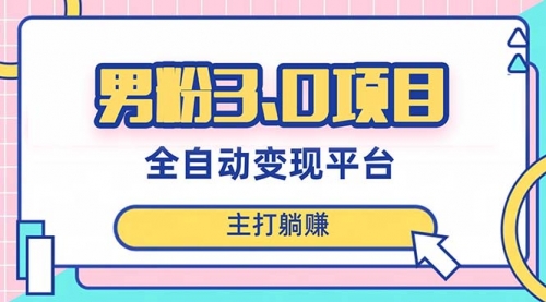 【副业项目8344期】男粉3.0项目，全自动获客渠道，当天见效，新手小白也能简单操作-繁星副业