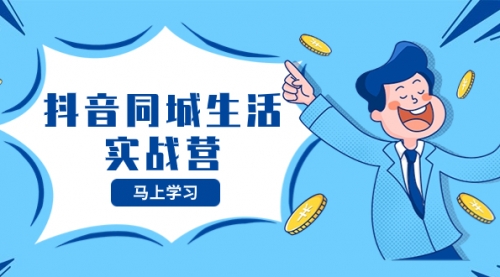 【副业项目8362期】抖音同城生活实战营，抓住抖音本地生活风口，让你的生意逆风翻盘-繁星副业