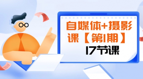 【副业项目8375期】自媒体+摄影课【第1期】由浅到深 循环渐进 让作品刷爆 各大社交平台（17节)-繁星副业