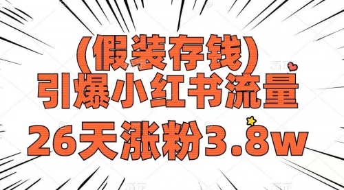 【副业项目8407期】假装存钱，引爆小红书流量， 26天涨粉3.8w-繁星副业