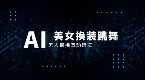 【副业项目8412期】抖音最新最火【AI美女换装跳舞】无人直播互动玩法（含全套开播教程+软件）-繁星副业