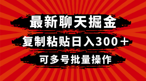 【副业项目8420期】最新聊天掘金，复制粘贴日入300＋，可多号批量操作-繁星副业