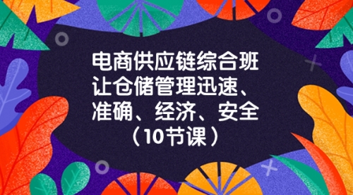 【副业项目8433期】电商-供应链综合班，让仓储管理迅速、准确、经济、安全-繁星副业