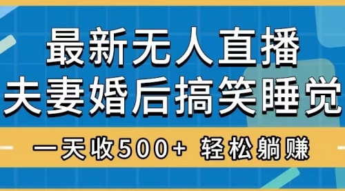 【副业项目8436期】无人直播最新玩法，婚后夫妻睡觉整蛊，礼物收不停-繁星副业