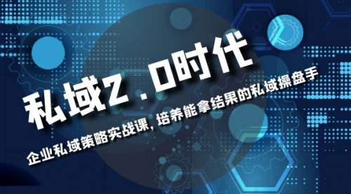 【副业项目8474期】私域-2.0时代：企业私域策略实战课，培养能拿结果的操盘手-繁星副业