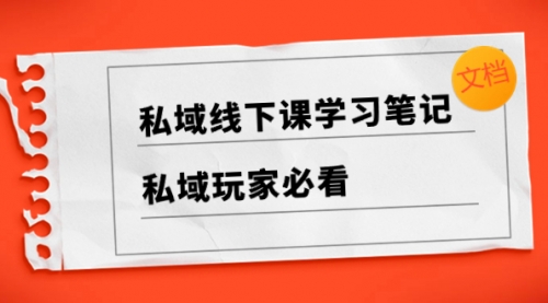 【副业项目8476期】私域线下课学习笔记，私域玩家必看【文档】-繁星副业