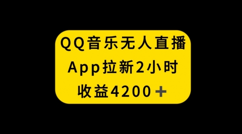 【副业项目8552期】QQ音乐无人直播APP拉新，2小时收入4200-繁星副业