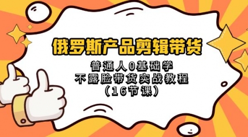【副业项目8561期】俄罗斯产品剪辑带货，普通人0基础学，不露脸带货实战教程-繁星副业