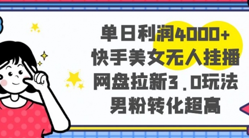 【副业项目8583期】单日利润4000+快手美女无人挂播，网盘拉新3.0玩法-繁星副业