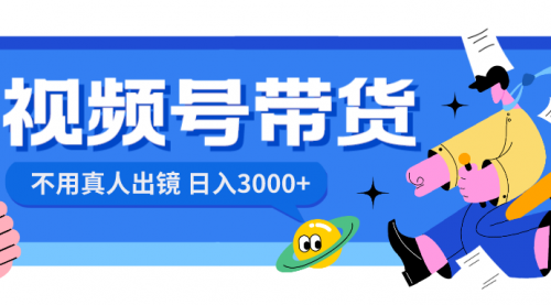 【副业项目8606期】视频号带货，日入3000+，不用真人出镜-繁星副业