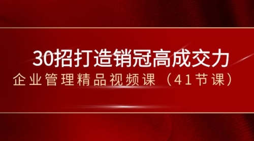 【副业项目8634期】30招-打造销冠高成交力-企业管理精品视频课-繁星副业
