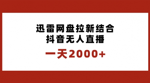 【副业项目8676期】一天2000+迅雷网盘拉新结合抖音无人直播，独创玩法保姆级教学-繁星副业