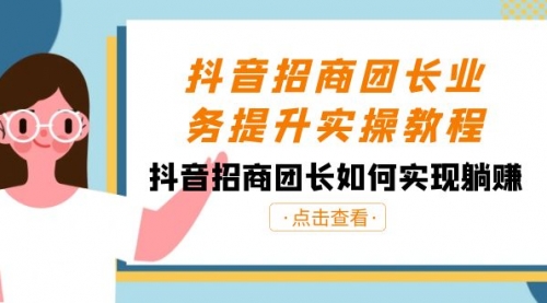 【副业8687期】抖音-招商团长业务提升实操教程，抖音招商团长如何实现躺赚（38节）-繁星副业