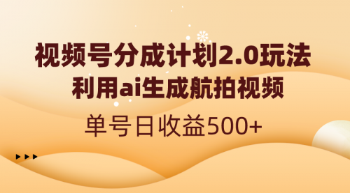 【副业8712期】视频号分成计划2.0，利用ai生成航拍视频，单号日收益500+-繁星副业