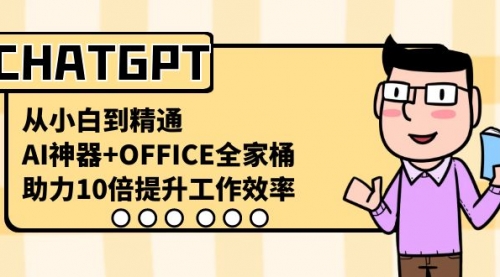 【副业8716期】CHATGPT-从小白到精通，AI神器+OFFICE全家桶，助力10倍提升工作效率-繁星副业