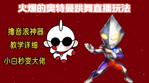 【副业8736期】最新奥特曼无人直播整蛊玩法，保姆级教学撸音浪神器-繁星副业