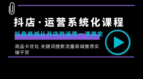 【副业8755期】抖店·运营系统化课程：抖音商城从开店到运营一课搞定-繁星副业