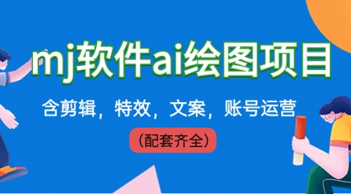 【副业8767期】外面卖399元mj软件ai绘图项目，含剪辑，特效，文案，账号运营（配套齐全）-繁星副业