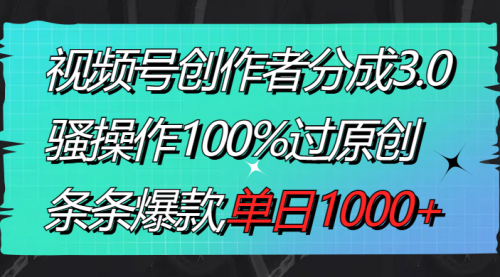 【副业8833期】视频号创作者分成3.0玩法，骚操作100%过原创，条条爆款，单日1000+-繁星副业