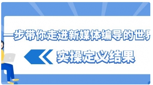 【副业8834期】一步带你走进 新媒体编导的世界，实操定义结果-繁星副业