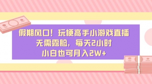 【副业8840期】假期风口！玩梗高手小游戏直播，无需露脸，每天2小时-繁星副业