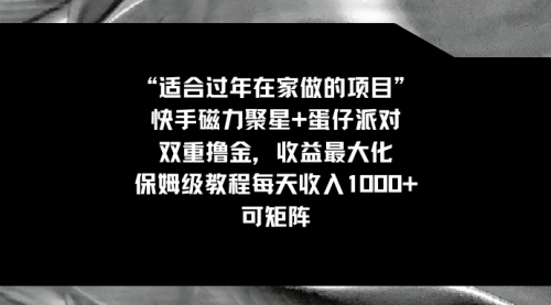 【副业8855期】适合过年在家做的项目，快手磁力+蛋仔派对，双重撸金，收益最大化-繁星副业