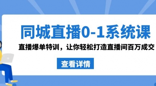 【副业8865期】同城直播0-1系统课 抖音同款：直播爆单特训，让你轻松打造直播间百万成交-繁星副业