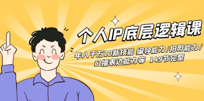 【副业8872期】个人IP底层逻辑课：年入千万10新技能 编导能力/拍剪能力/口播表达能力等.-繁星副业