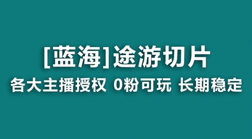 【副业8920期】抖音途游切片，龙年第一个蓝海项目，提供授权和素材，长期稳定，月入过万-繁星副业
