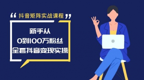 【副业8922期】抖音矩阵实战课程：新手从0到100万粉丝，全套抖音变现实操-繁星副业