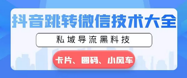 【副业8939期】抖音跳转微信技术大全，私域导流黑科技—卡片圆码小风车-繁星副业