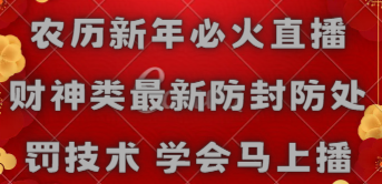 【副业8955期】农历新年必火直播 财神类最新防封防处罚技术 学会马上播-繁星副业