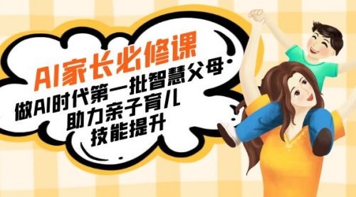 【副业8960期】AI家长必修课：做AI时代第一批智慧父母，助力亲子育儿-繁星副业