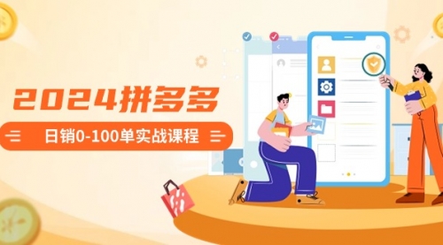【副业8980期】2024拼多多日销0-100单实战课程：新手注册开店到日销100单整套流程-繁星副业
