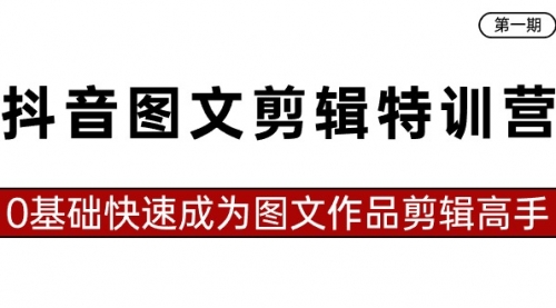 【副业8983期】抖音图文剪辑特训营第一期，0基础快速成为图文作品剪辑高手（23节课）-繁星副业