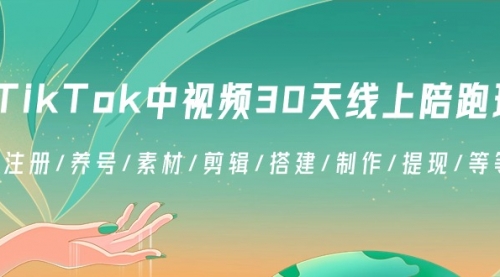 【副业8995期】TikTok中视频-30天线上陪跑班：注册/养号/素材/剪辑/搭建/制作/提现/等-繁星副业