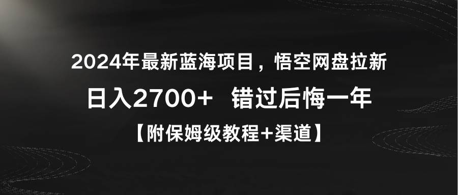 2024年最新蓝海项目，悟空网盘拉新，日入2700+错过后悔一年【附保姆级教…-繁星副业