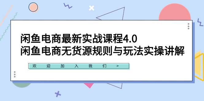 闲鱼电商最新实战课程4.0：闲鱼电商无货源规则与玩法实操讲解！-繁星副业