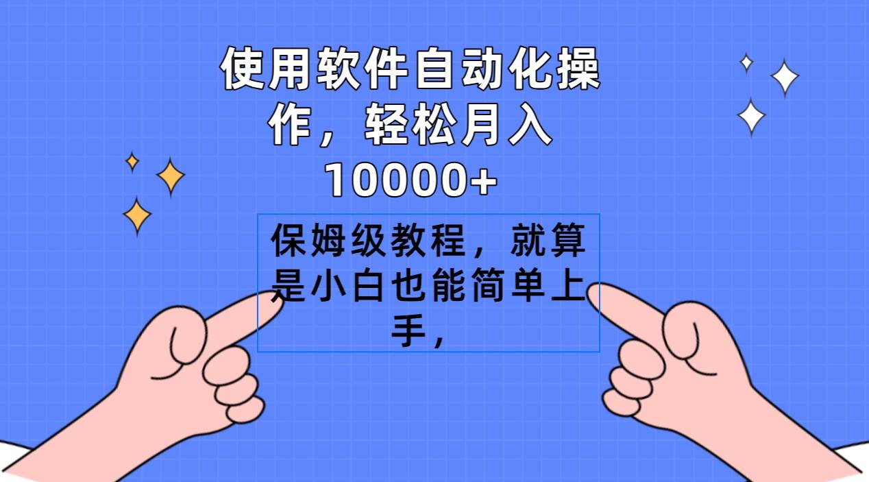 使用软件自动化操作，轻松月入10000+，保姆级教程，就算是小白也能简单上手-繁星副业