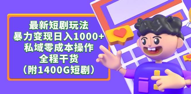 最新短剧玩法，暴力变现日入1000+私域零成本操作，全程干货（附1400G短剧）-繁星副业