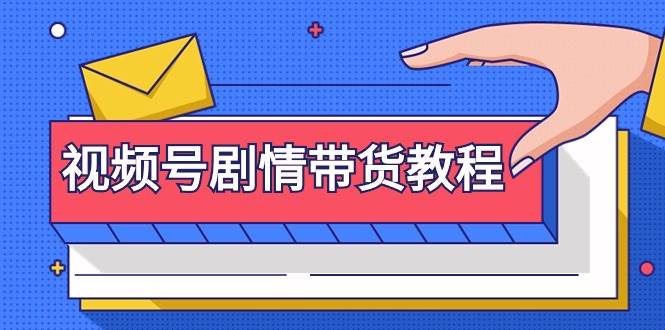 视频号剧情带货教程：注册视频号-找剧情视频-剪辑-修改剧情-去重/等等-繁星副业