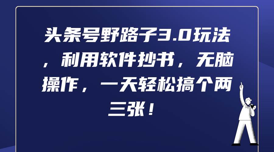 头条号野路子3.0玩法，利用软件抄书，无脑操作，一天轻松搞个两三张！-繁星副业