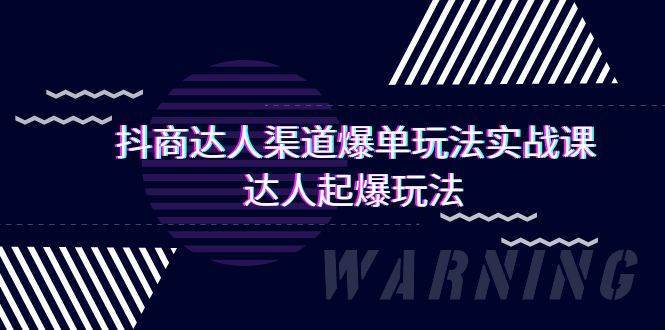 抖商达人-渠道爆单玩法实操课，达人起爆玩法（29节课）-繁星副业